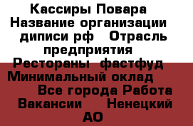 Кассиры Повара › Название организации ­ диписи.рф › Отрасль предприятия ­ Рестораны, фастфуд › Минимальный оклад ­ 24 000 - Все города Работа » Вакансии   . Ненецкий АО